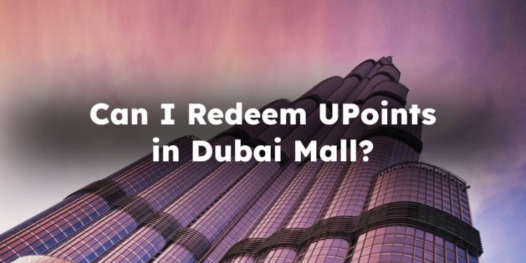 Can I Redeem UPoints in Dubai Mall? Can I Use My UPoints Card in Dubai Mall?
