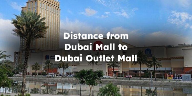 Distance from Dubai Mall to Dubai Outlet Mall