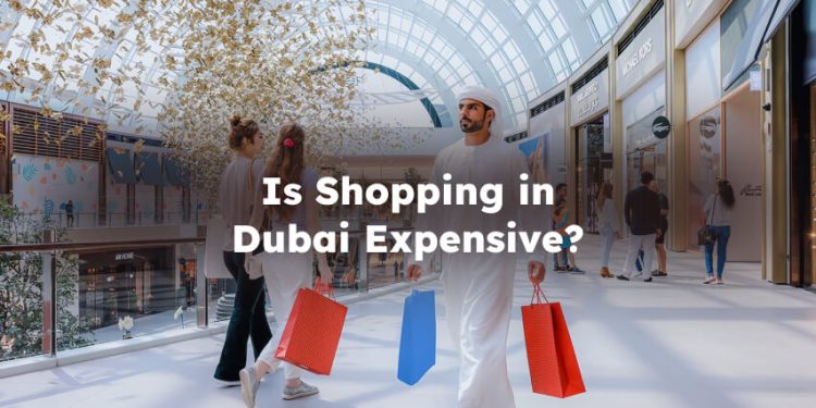 Is shopping expensive in dubai? is dubai expensive for shopping?