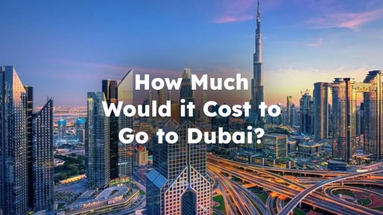 How Much Would it Cost to Go to Dubai?