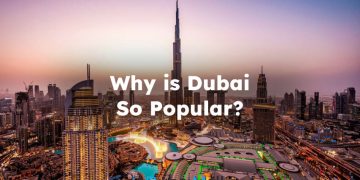 Why is Dubai So Popular? Why Dubai is Popular for Tourism