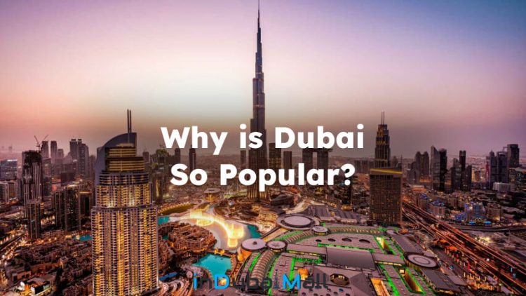 Why is Dubai So Popular? Why Dubai is Popular for Tourism