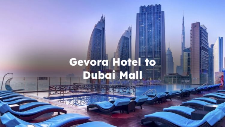 Gevora Hotel to Dubai Mall