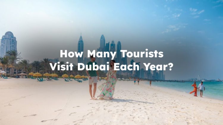 How Many Tourists Visit Dubai Each Year?