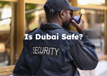 Is Dubai Safe? Is it Safe to Travel to Dubai?