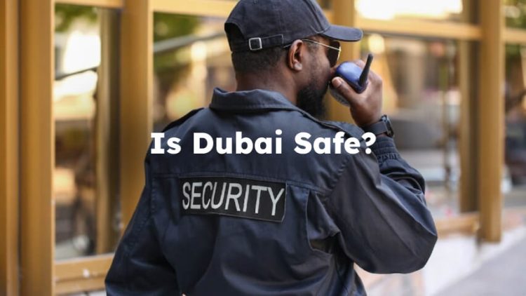 Is Dubai Safe? Is it Safe to Travel to Dubai?