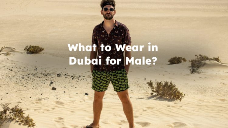 What to Wear in Dubai for Males? Dubai Dress Code for Male