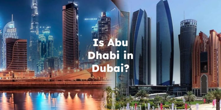 Is Abu Dhabi in Dubai? Is Abu Dhabi Part of Dubai?