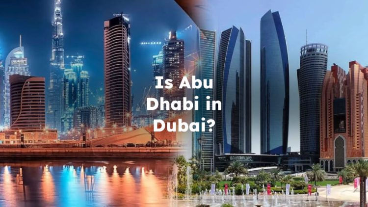 Is Abu Dhabi in Dubai? Is Abu Dhabi Part of Dubai?