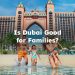 Is Dubai Good for Families? safe areas in dubai for families?