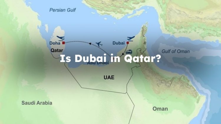 Is Dubai in Qatar? Is Qatar Located in Dubai?
