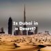 Is Dubai in a Desert? Is Dubai a Desert