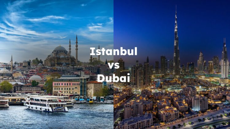 Istanbul vs Dubai, Istanbul or Dubai