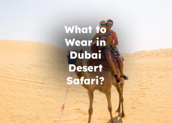 What to Wear in Dubai Desert Safari? Dubai Desert Safari What to Wear