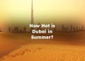 How Hot is Dubai in Summer? How Hot Does Dubai Get in Summer?