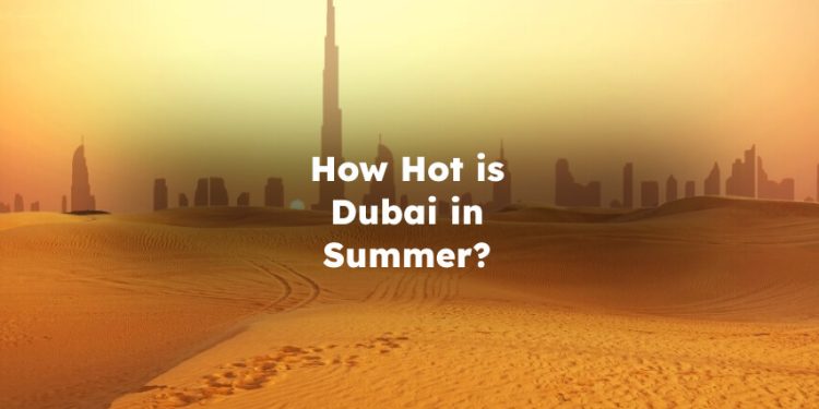 How Hot is Dubai in Summer? How Hot Does Dubai Get in Summer? Dubai Summer Temperature