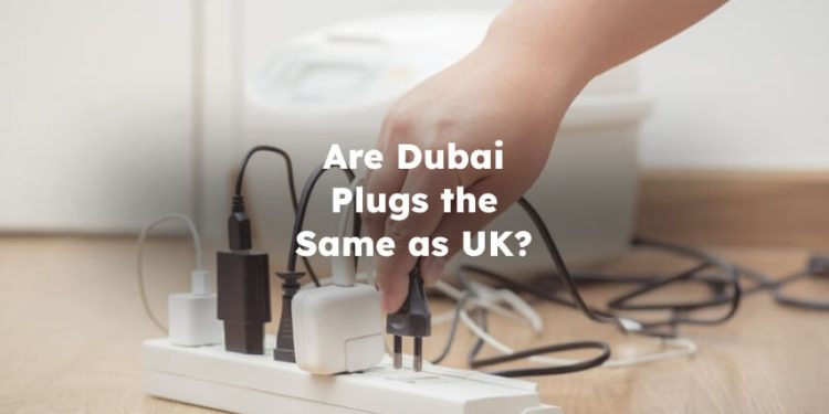 Are Dubai Plugs the Same as UK? plugs in dubai same as uk