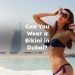 Can You Wear a Bikini in Dubai? Bikini in Dubai