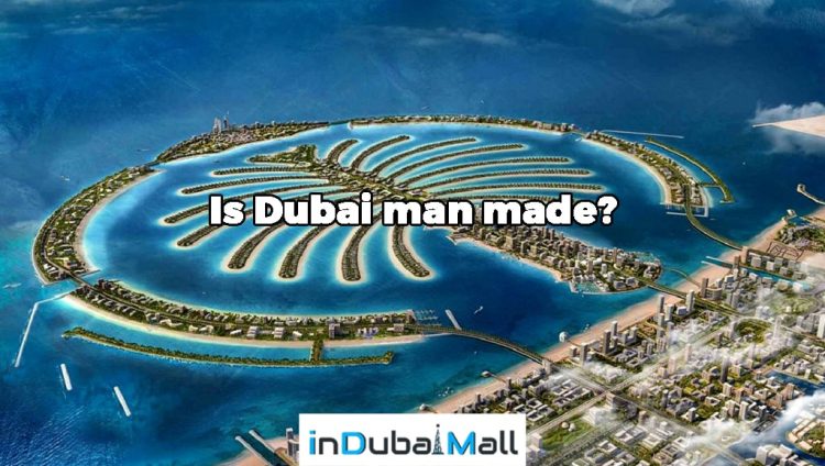 Is Dubai man made? 