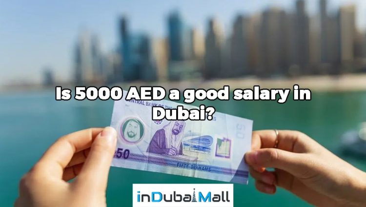 Is 5000 AED a good salary in Dubai?