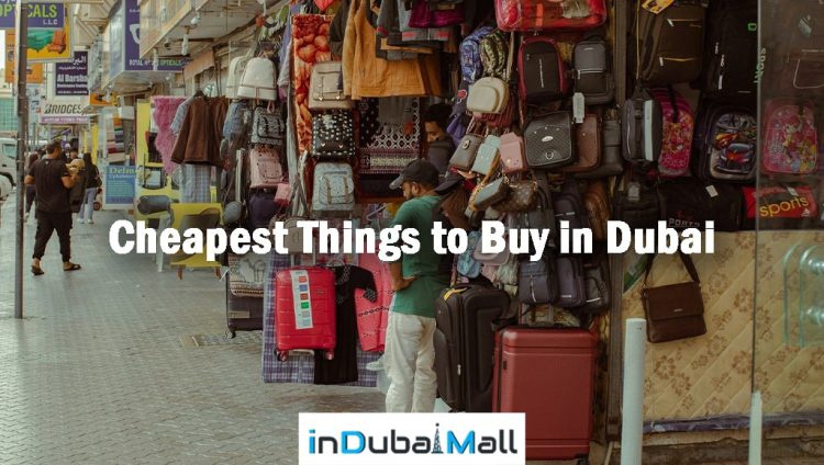 Cheapest Things to Buy in Dubai , Things to Buy in Dubai for Cheap